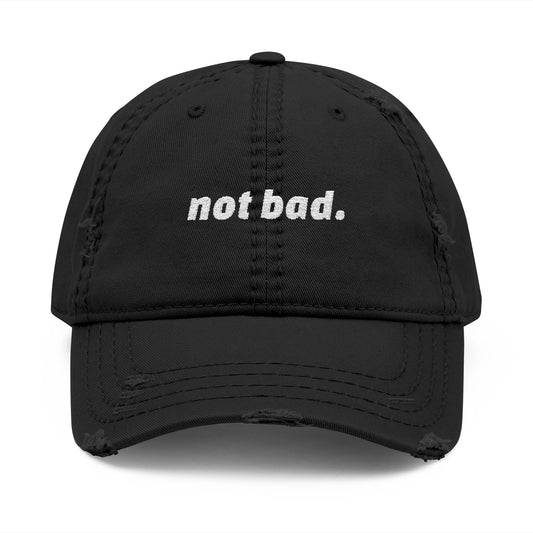 Distressed "Not Bad" Dad Hat (Embroidery)
