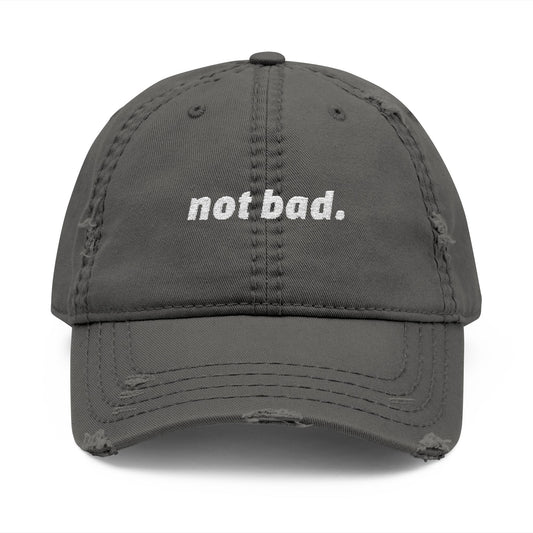 Distressed "Not Bad" Dad Hat (Embroidery)